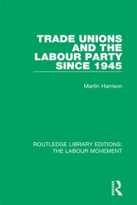 Cover Trade Unions and the Labour Party since 1945
