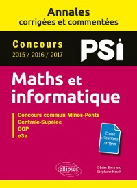 Cover Maths et informatique. PSI. Annales corrigées et commentées. Concours 2015/2016/2017