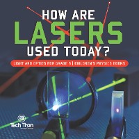 Cover How Are Lasers Used Today? | Light and Optics for Grade 5 | Children's Physics Books