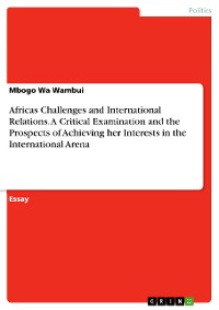Cover Africas Challenges and International Relations. A Critical Examination and the Prospects of Achieving her Interests in the International Arena