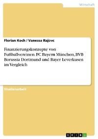 Cover Finanzierungskonzepte von Fußballvereinen. FC Bayern München, BVB Borussia Dortmund und Bayer Leverkusen im Vergleich