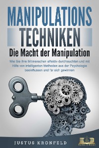 Cover MANIPULATIONSTECHNIKEN - Die Macht der Manipulation: Wie Sie Ihre Mitmenschen effektiv durchleuchten und mit Hilfe von intelligenten Methoden aus der Psychologie beeinflussen und für sich gewinnen