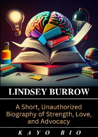 Cover Lindsey Burrow: A Short, Unauthorized Biography of Strength, Love, and Advocacy