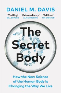 Cover The Secret Body : How the New Science of the Human Body Is Changing the Way We Live