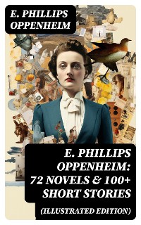 Cover E. Phillips Oppenheim: 72 Novels & 100+ Short Stories (Illustrated Edition)