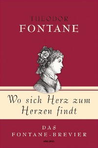 Cover Theodor Fontane, Wo sich Herz zum Herzen findt - Das Fontane-Brevier