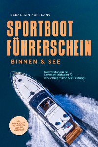 Cover Sportbootführerschein Binnen & See: Der verständliche Komplettleitfaden für eine erfolgreiche SBF Prüfung - inkl. Prüfungsfragen mit Antworten, Übungen & Praxiswissen