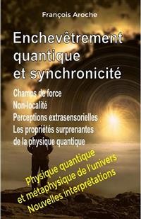 Cover Enchevêtrement quantique et synchronicité. Champs de force. Non-localité. Perceptions extrasensorielles. Les propriétés surprenantes de la physique quantique.