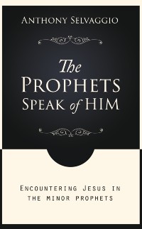 Cover The Prophets Speak of Him : Encountering Jesus in the Minor Prophets