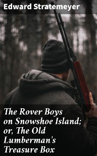 Cover The Rover Boys on Snowshoe Island; or, The Old Lumberman's Treasure Box