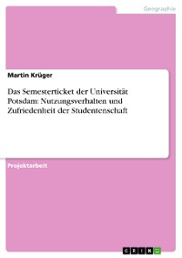 Cover Das Semesterticket der Universität Potsdam: Nutzungsverhalten und Zufriedenheit der Studentenschaft