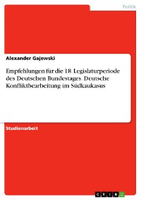 Cover Empfehlungen für die 18. Legislaturperiode
des Deutschen Bundestages. Deutsche Konfliktbearbeitung im Südkaukasus