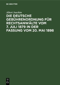 Cover Die Deutsche Gebührenordnung für Rechtsanwälte vom 7. Juli 1879 in der Fassung vom 20, Mai 1898