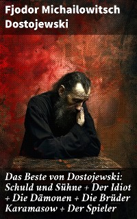 Cover Das Beste von Dostojewski: Schuld und Sühne + Der Idiot + Die Dämonen + Die Brüder Karamasow + Der Spieler