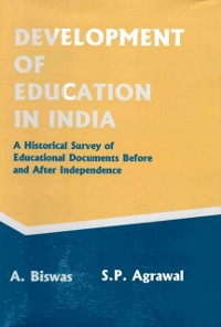 Cover Development of Education in India: A Historical Survey of Educational Documents before and after Independence