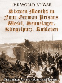 Cover Sixteen Months in Four German Prisons / Wesel, Sennelager, Klingelputz, Ruhleben