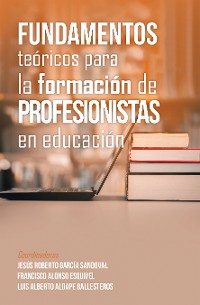 Cover Fundamentos Teóricos Para La Formación De Profesionistas En Educación