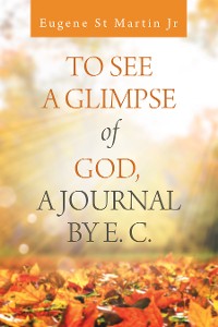 Cover To See a Glimpse of God,  a Journal by E. C.