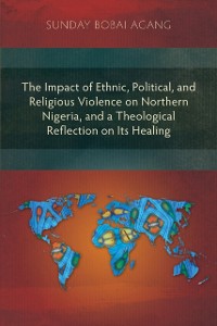 Cover Impact of Ethnic, Political, and Religious Violence on Northern Nigeria, and a Theological Reflection on Its Healing