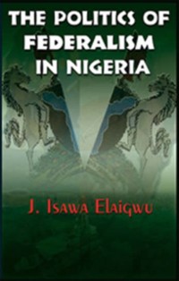 Cover THE POLITICS OF FEDERALISM IN NIGERIA