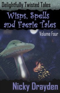 Cover Delightfully Twisted Tales: Wisps, Spells and Faerie Tales (Volume Four)