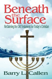 Cover Beneath the Surface : Reclaiming the Old Testament for Today's Christian