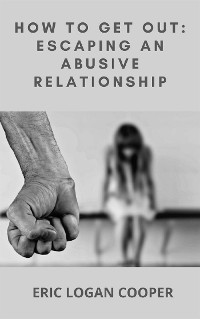Cover How To Get Out: Escaping An Abusive Relationship