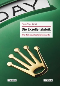 Cover Die Exzellenzfabrik - Wie Rolex zur Weltmarke wurde