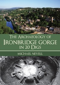 Cover Archaeology of Ironbridge Gorge in 20 Digs