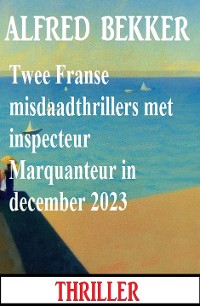 Cover Twee Franse misdaadthrillers met inspecteur Marquanteur in december 2023