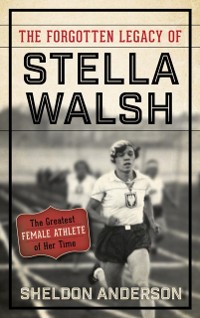 Cover Forgotten Legacy of Stella Walsh