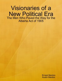 Cover Visionaries of a New Political Era: The Men Who Paved the Way for the Alberta Act of 1905