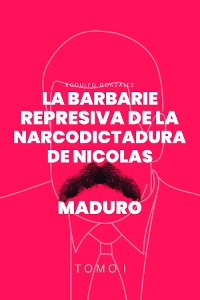 Cover La Barbarie Represiva de la Narcodictadura de Nicolás Maduro