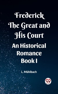 Cover Frederick the Great and His Court An Historical Romance Book I