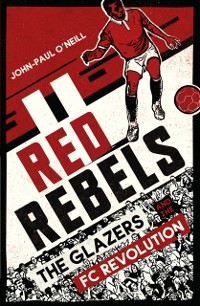 Cover Red Rebels : The Glazers and the FC Revolution