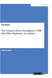 Cover The setting in Ernest Hemingway’s "Hills Like White Elephants". An analysis