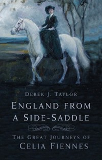 Cover England from a Side-Saddle : The Great Journeys of Celia Fiennes
