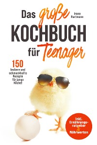 Cover Das große Kochbuch für Teenager! 150 leckere und schmackhafte Rezepte für junge Köche!