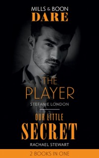 Cover Player / Our Little Secret: The Player / Our Little Secret (Mills & Boon Dare)