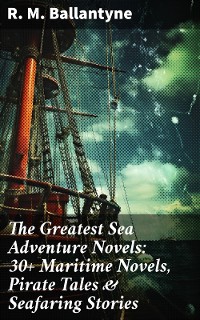 Cover The Greatest Sea Adventure Novels: 30+ Maritime Novels, Pirate Tales & Seafaring Stories