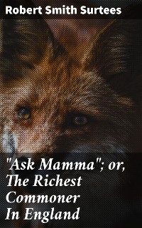 Cover "Ask Mamma"; or, The Richest Commoner In England