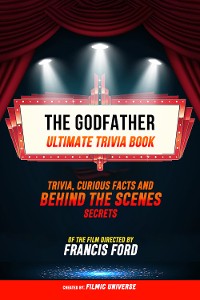 Cover The Godfather - Ultimate Trivia Book: Trivia, Curious Facts And Behind The Scenes Secrets - Of The Film Directed By Francis Ford