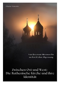 Cover Zwischen Ost und West:  Die Ruthenische Kirche und ihre Identität