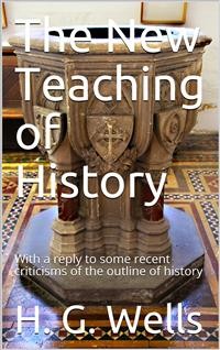 Cover The New Teaching of History / With a reply to some recent criticisms of the outline of history
