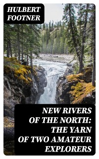 Cover New Rivers of the North: The Yarn of Two Amateur Explorers
