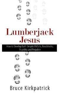Cover Lumberjack Jesus : How to Develop Faith Despite Pitfalls, Roadblocks, Stupidity, and Prejudice
