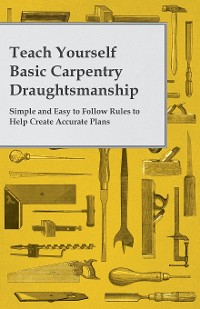 Cover Teach Yourself Basic Carpentry Draughtsmanship - Simple and Easy to Follow Rules to Help Create Accurate Plans