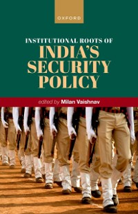 Cover Institutional Roots of India's Security Policy