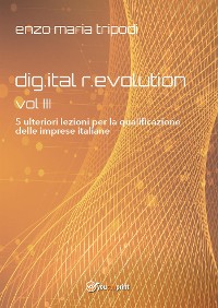 Cover DIG.ITAL R.EVOLUTION - VOL. III - 5 ulteriori lezioni per la qualificazione delle imprese italiane