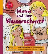 Cover Mama und der Kaiserschnitt - Das Kindersachbuch zum Thema Kaiserschnitt, nächste Schwangerschaft und natürliche Geburt